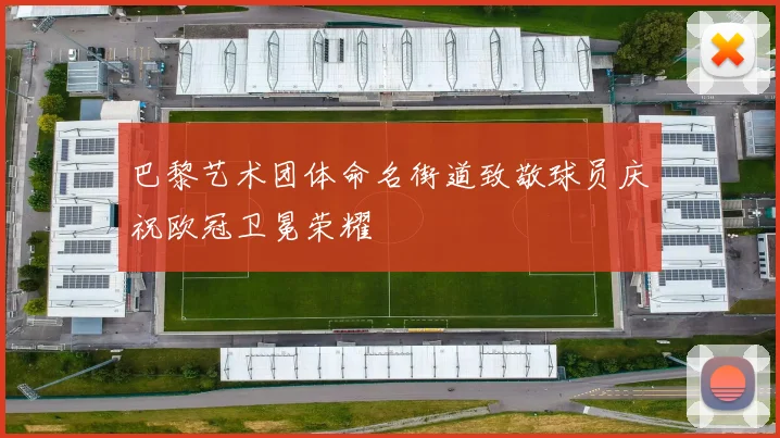 巴黎艺术团体命名街道致敬球员庆祝欧冠卫冕荣耀