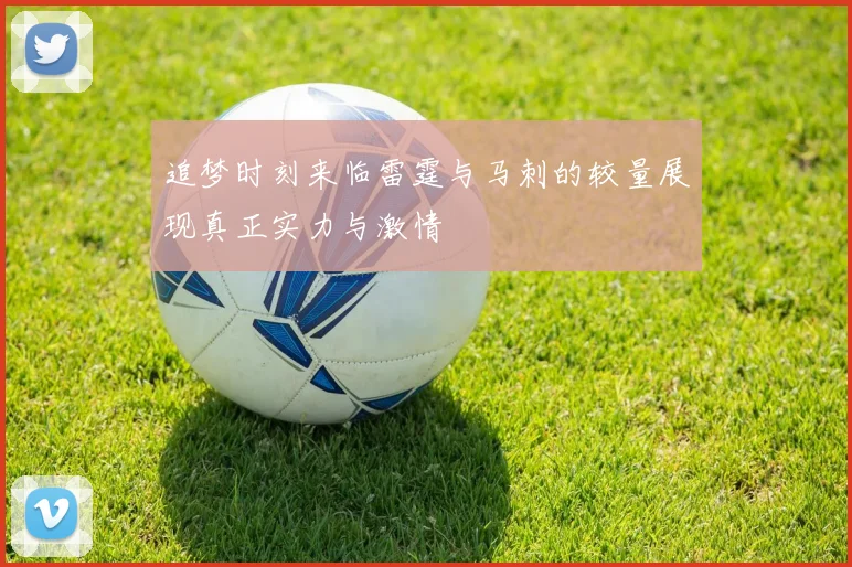 追梦时刻来临雷霆与马刺的较量展现真正实力与激情