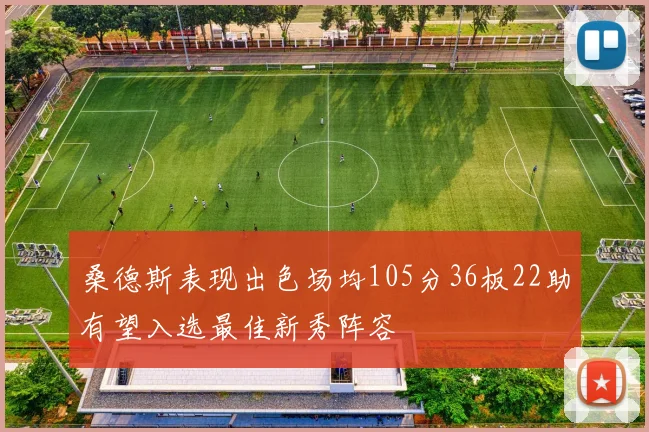 桑德斯表现出色场均105分36板22助有望入选最佳新秀阵容